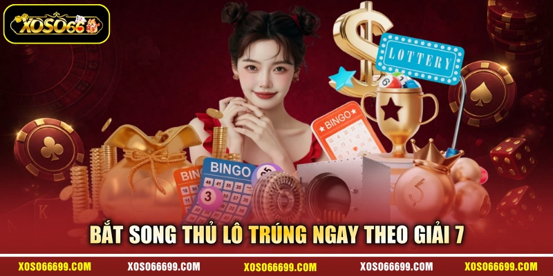 Bắt song thủ lô trúng ngay theo giải 7