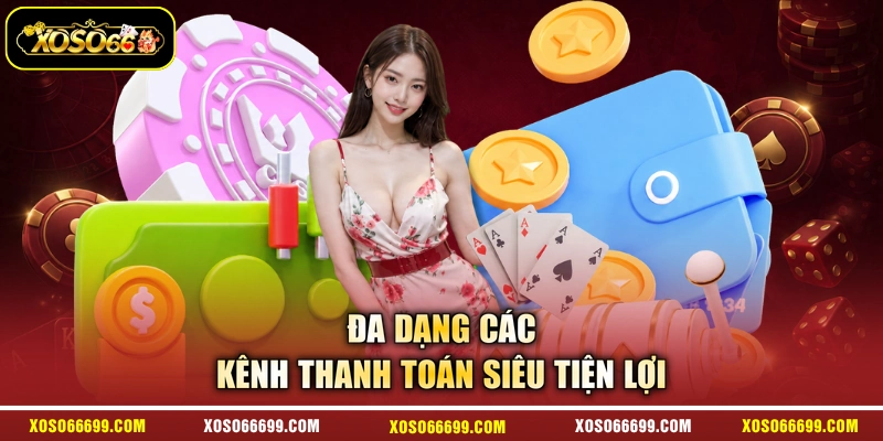 Đa dạng các kênh thanh toán siêu tiện lợi
