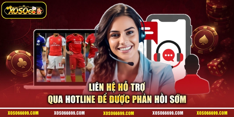 Liên hệ hỗ trợ qua hotline để được phản hồi sớm