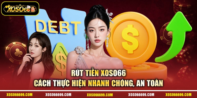 Rút Tiền XOSO66 - Cách Thực Hiện Nhanh Chóng, An Toàn